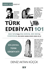 Türk Edebiyatı 101 / Orhun Yazıtları'ndan Divan Edebiyatına, Nazım Hikmet'ten Tutunamayanlar'a Türk Edebiyatı Hakkında Bilmeniz Gereken Her Şey