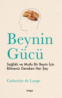 Beynin Gücü & Sağlıklı ve Mutlu Bir Beyin İçin Bilmeniz Gereken Her Şey