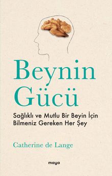 Beynin Gücü & Sağlıklı ve Mutlu Bir Beyin İçin Bilmeniz Gereken Her Şey