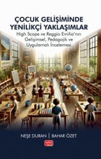 Çocuk Gelişiminde Yenilikçi Yaklaşımlar & High Scope ve Reggio Emilia'nın Gelişimsel, Pedagojik ve Uygulamalı İncelemesi