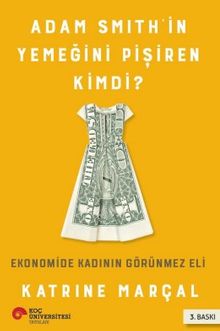 Adam Smith'in Yemeğini Pişiren Kimdi? & Ekonomide Kadının Görünmez Eli