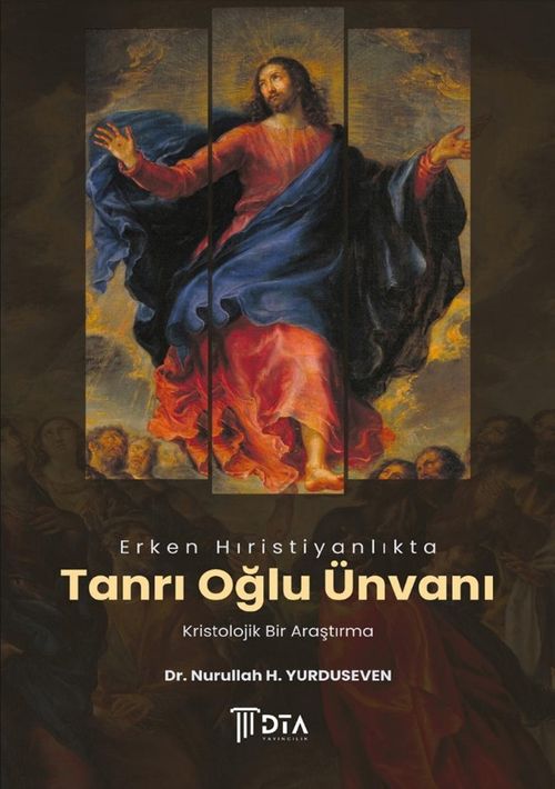 Erken Hıristiyanlıkta ‘Tanrı Oğlu' Ünvanı: Kristolojik Bir Araştırma
