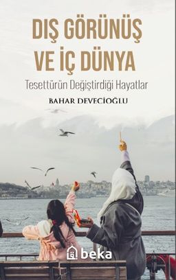 Dış Görünüş ve İç Dünya Tesettürün Değiştirdiği Hayatlar
