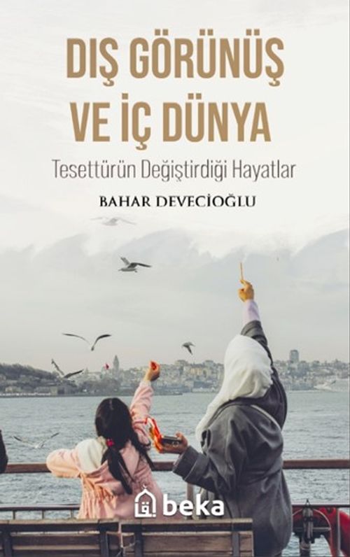 Dış Görünüş ve İç Dünya Tesettürün Değiştirdiği Hayatlar