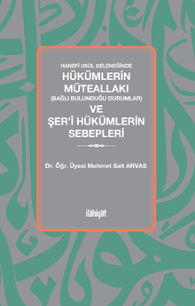 Hanefi Usûl Geleneğinde Hükümlerin Müteallakı (Bağlı Bulunduğu Durumlar) ve Şer'î Hükümlerin Sebepleri