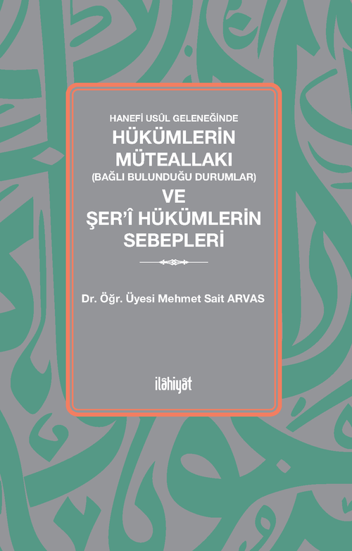 Hanefi Usûl Geleneğinde Hükümlerin Müteallakı (Bağlı Bulunduğu Durumlar) ve Şer'î Hükümlerin Sebepleri