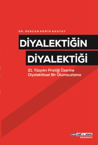 Diyalektiğin Diyalektiği & 21 Yüzyılın Pratiği Üzerine Diyalektiksel Bir Olumsuzlama 