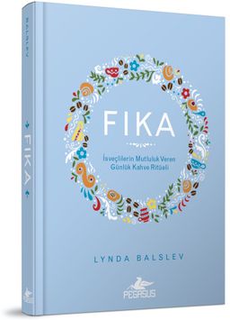 Fika: İsveçlilerin Mutluluk Veren Günlük Kahve Ritüeli (Ciltli)