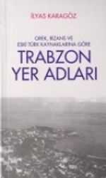 Trabzon Yer Adları / Grek, Bizans Eski Türk Kaynaklarına Göre (Kod:1-D-4)