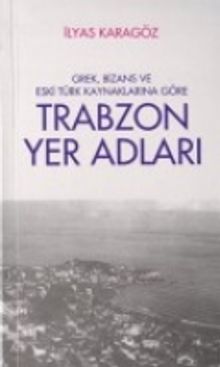 Trabzon Yer Adları / Grek, Bizans Eski Türk Kaynaklarına Göre (Kod:1-D-4)