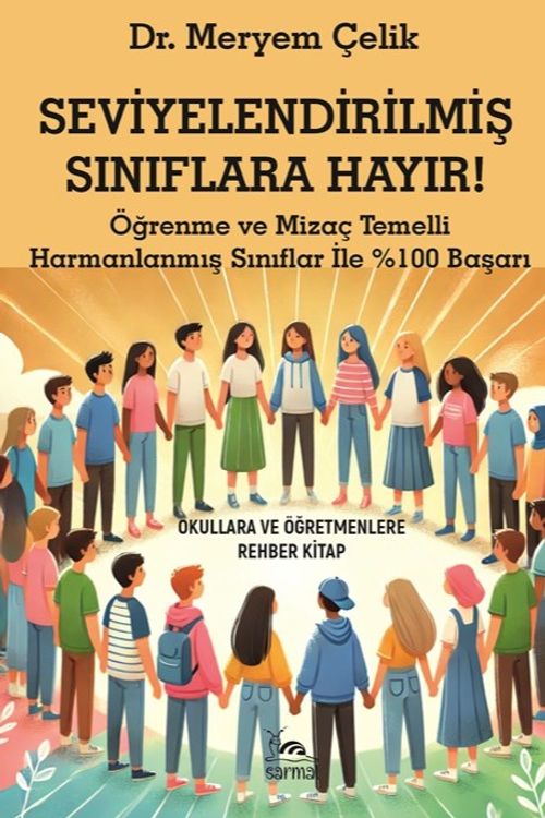 Seviyelendirilmiş Sınıflara Hayır! & Öğrenme ve Mizaç Temelli Harmanlanmış Sınıflar İle %100 Başarı