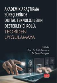 Akademik Araştırma Süreçlerinde Dijital Teknolojilerin Destekleyici Rolü : Teoriden Uygulamaya