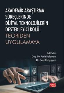 Akademik Araştırma Süreçlerinde Dijital Teknolojilerin Destekleyici Rolü : Teoriden Uygulamaya