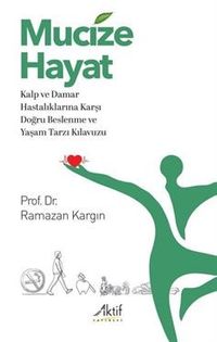 Mucize Hayat Kalp ve Damar Hastalıklarına Karşı Doğru Beslenme ve Yaşam Tarzı Kılavuzu
