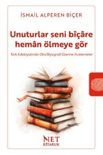 Unuturlar Seni Bîçare Heman Ölmeyegör & Türk Edebiyatında Oto/Biyografi Üzerine İncelemeler