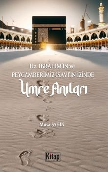 Hz. İbrahim (As)'in ve Peygamberimizin (Sav)'in İzinde Umre Anıları