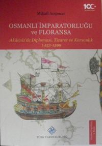 Osmanlı İmparatorluğu ve Floransa – Akdenizde Diplomasi, Ticaret ve Korsanlık 1453-1599 / 13-Z-80