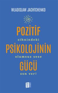 Pozitif Psikolojinin Gücü & Zihnindeki Olumsuz Sese Son Ver! 