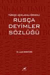 T&uuml;rk&ccedil;e A&ccedil;ıklamalı &Ouml;rnekli Rus&ccedil;a Deyimler S&ouml;zl&uuml;ğ&uuml;