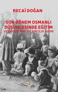 Son Dönem Osmanlı Düşüncesinde Eğitim ve Din Eğitimi: İslamcılık Akımı