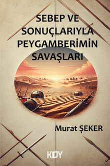 Sebep ve Sonuçlarıyla Peygamberimin Savaşları 