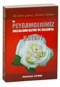 İki Cihan Güneşi, Alemlere Rahmet Hz. Peygamberimiz(s.a.v.)'in Hayatı