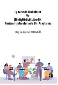 İş Yerinde Muhalefet ve Dönüştürücü Liderlik Turizm İşletmelerinde Bir Araştırma
