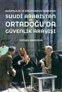 Bağımlılık ve Bağımsızlık Arasında Suudi Arabistan & Ortadoğu'da Güvenlik Arayışı