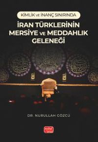 Kimlik ve İnanç Sınırında İran Türklerinin Mersiye Ve Meddahlık Geleneği