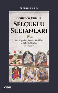Cend'den Cihana Selçuklu Sultanları & Kısa Hayatları, Dindar Kişilikleri ve Liderlik Vasıfları 1040-1157