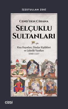 Cend'den Cihana Selçuklu Sultanları & Kısa Hayatları, Dindar Kişilikleri ve Liderlik Vasıfları 1040-1157