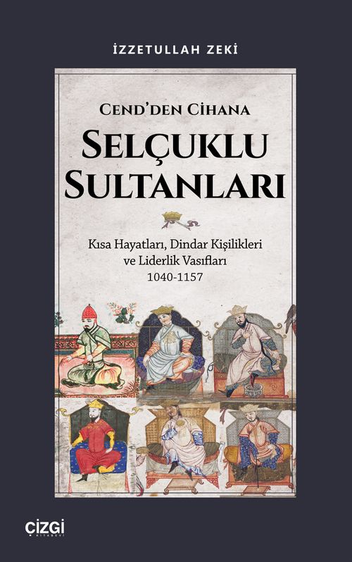 Cend'den Cihana Selçuklu Sultanları & Kısa Hayatları, Dindar Kişilikleri ve Liderlik Vasıfları 1040-1157