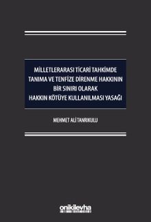 Milletlerarası Ticari Tahkimde Tanıma ve Tenfize Direnme Hakkının Bir Sınırı Olarak Hakkın Kötüye Kullanılması Yasağı