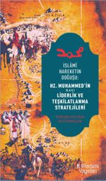 İslami Hareketin Doğuşu: Hz. Muhammed'in Liderlik ve Teşkilatlanma Stratejileri
