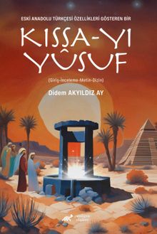 Eski Anadolu Türkçesi Özellikleri Gösteren Bir Kıssa-Yı Yûsuf  (Giriş-İnceleme-Metin-Dizin)