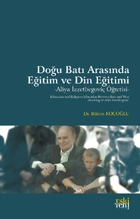 Doğu Batı Arasında Eğitim ve Din Eğitimi & Aliya İzzetbegoviç Öğretisi