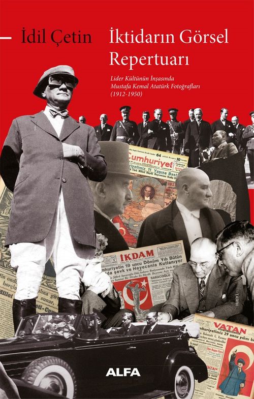 İktidarın Görsel Repertuarı & Lider Kültünün İnşasında Mustafa Kemal Atatürk Fotoğrafları (1912-1950)