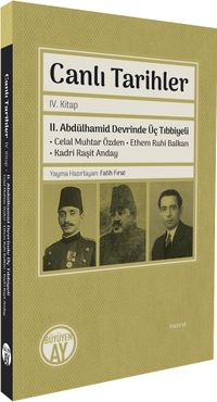 Canlı Tarihler IV. Kitap & II. Abdülhamid Devrinde Üç Tıbbiyeli Celal Muhtar Özden - Ethem Ruhi Balkan - Kadri Raşit Anday
