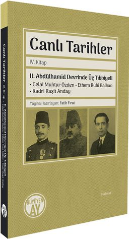 Canlı Tarihler IV. Kitap & II. Abdülhamid Devrinde Üç Tıbbiyeli Celal Muhtar Özden - Ethem Ruhi Balkan - Kadri Raşit Anday