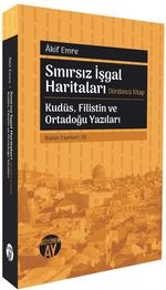 Sınırsız İşgal Haritaları & Dördüncü Kitap Kudüs, Filistin ve Ortadoğu Yazıları