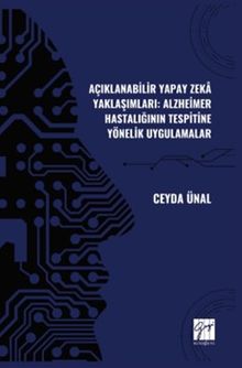 Açıklanabilir Yapay Zeka Yaklaşımları: Alzheimer Hastalığının Tespitine Yönelik Uygulamalar