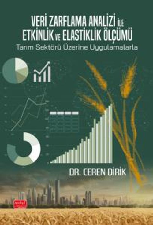 Veri Zarflama Analizi ile Etkinlik ve Elastiklik Ölçümü: Tarım Sektörü Üzerine Uygulamalarla