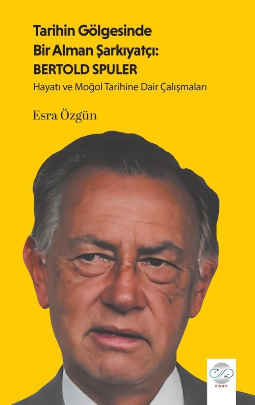 Tarihin Gölgesinde Bir Alman Şarkıyatçı: Bertold Spuler & Hayatı ve Moğol Tarihine Dair Çalışmaları