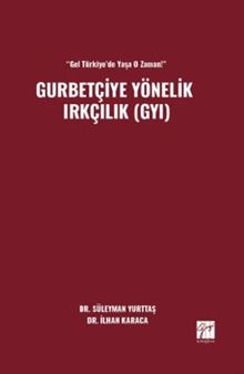 “Gel Türkiye'de Yaşa O Zaman!” Gurbetçiye Yönelik Irkçılık (GYI)