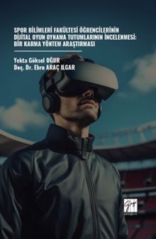 Spor Bilimleri Fakültesi Öğrencilerinin Dijital Oyun Oynama Tutumlarının İncelenmesi: Bir Karma Yöntem Araştırması