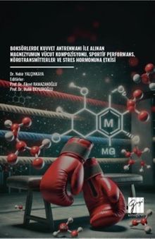 Boksörlerde Kuvvet Antrenmanı İle Alınan Magnezyumun Vücut Kompozisyonu, Sportif Performans, Nörotransmitterler ve Stres Hormonuna Etkisi