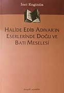 Halide Edib Adıvar'ın Eserlerinde Doğu  Ve Batı Meselesi