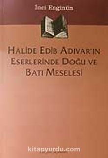 Halide Edib Adıvar'ın Eserlerinde Doğu  Ve Batı Meselesi - İnci Enginün