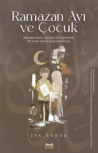Ramazan Ayı ve Çocuk & Ramazan Ayının Çocuğun Dini Eğitiminde Bir İmkan Olarak Değerlendirilmesi