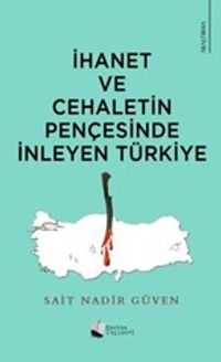 İhanet Ve Cehaletin Pençesinde İnleyen Türkiye
